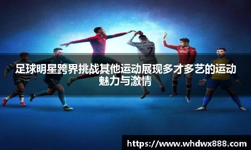 足球明星跨界挑战其他运动展现多才多艺的运动魅力与激情