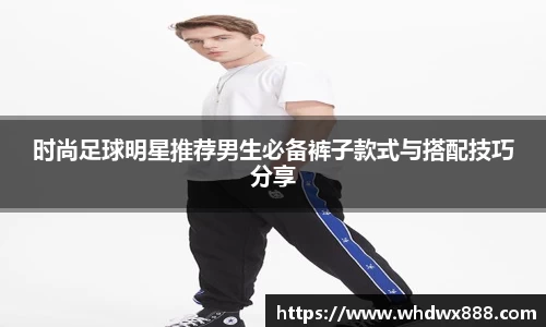 时尚足球明星推荐男生必备裤子款式与搭配技巧分享