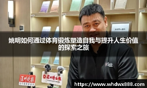 姚明如何通过体育锻炼塑造自我与提升人生价值的探索之旅