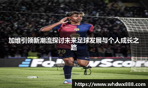 加维引领新潮流探讨未来足球发展与个人成长之路