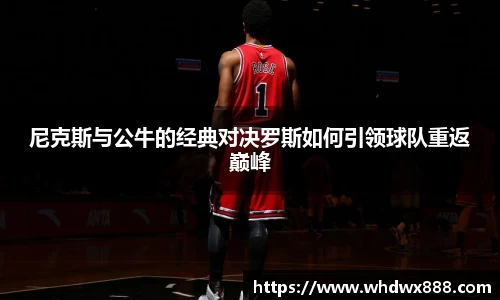尼克斯与公牛的经典对决罗斯如何引领球队重返巅峰