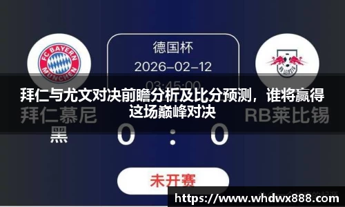 拜仁与尤文对决前瞻分析及比分预测，谁将赢得这场巅峰对决